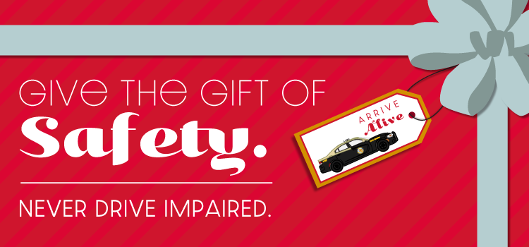 Give the gift of Safety - Never Drive Impaired