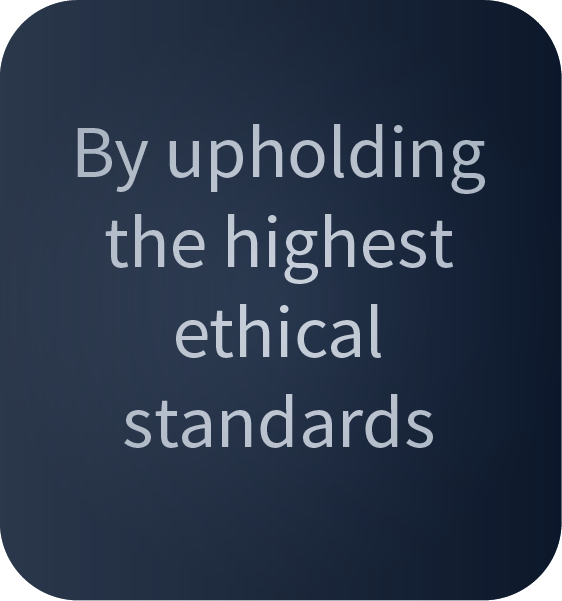 By upholding the highest ethical standards