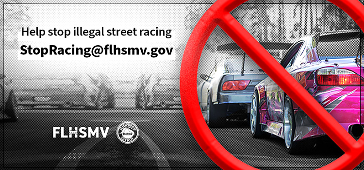 Help stop illegal street racing StopRacing@flhsmv.gov